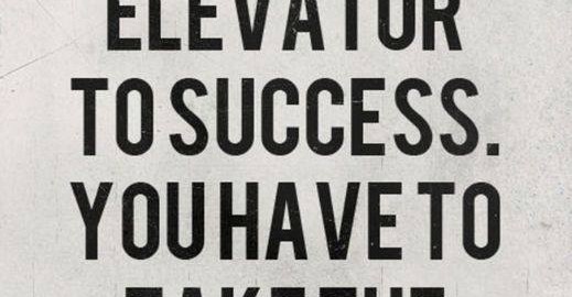 There is no elevator to success.